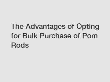 The Advantages of Opting for Bulk Purchase of Pom Rods