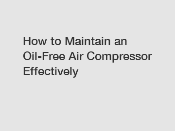 How to Maintain an Oil-Free Air Compressor Effectively