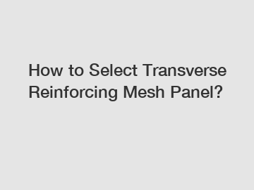 How to Select Transverse Reinforcing Mesh Panel?