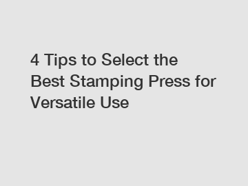 4 Tips to Select the Best Stamping Press for Versatile Use