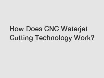 How Does CNC Waterjet Cutting Technology Work?