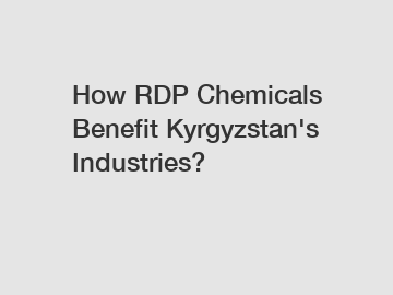 How RDP Chemicals Benefit Kyrgyzstan's Industries?