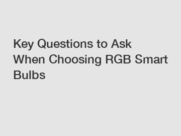 Key Questions to Ask When Choosing RGB Smart Bulbs