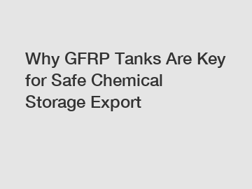 Why GFRP Tanks Are Key for Safe Chemical Storage Export