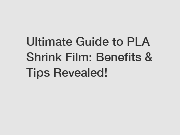 Ultimate Guide to PLA Shrink Film: Benefits & Tips Revealed!