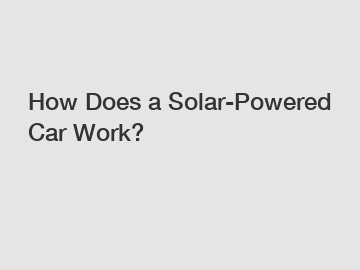 How Does a Solar-Powered Car Work?