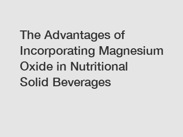 The Advantages of Incorporating Magnesium Oxide in Nutritional Solid Beverages