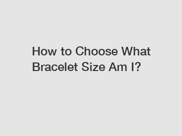 How to Choose What Bracelet Size Am I?