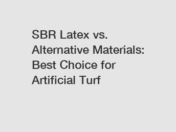 SBR Latex vs. Alternative Materials: Best Choice for Artificial Turf