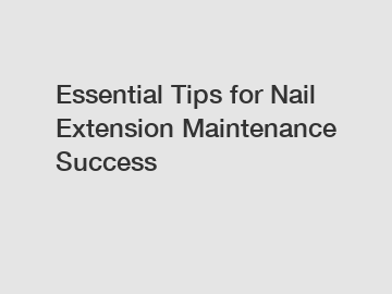 Essential Tips for Nail Extension Maintenance Success