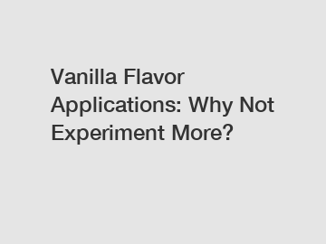 Vanilla Flavor Applications: Why Not Experiment More?