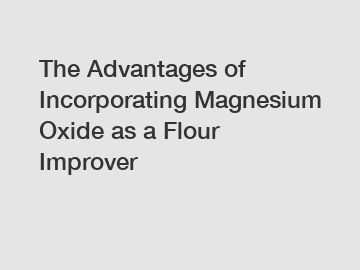 The Advantages of Incorporating Magnesium Oxide as a Flour Improver