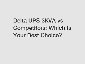 Delta UPS 3KVA vs Competitors: Which Is Your Best Choice?