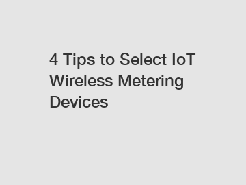 4 Tips to Select IoT Wireless Metering Devices