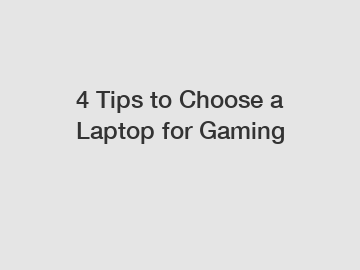 4 Tips to Choose a Laptop for Gaming