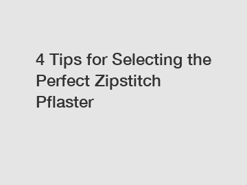 4 Tips for Selecting the Perfect Zipstitch Pflaster