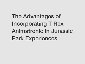 The Advantages of Incorporating T Rex Animatronic in Jurassic Park Experiences