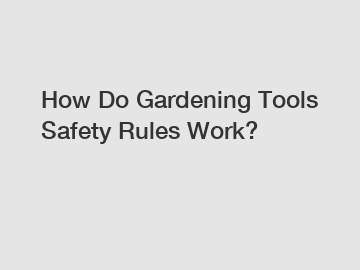 How Do Gardening Tools Safety Rules Work?