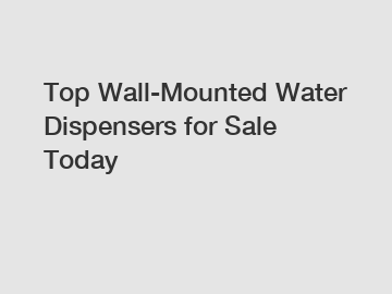 Top Wall-Mounted Water Dispensers for Sale Today