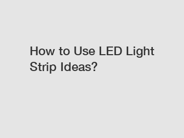 How to Use LED Light Strip Ideas?