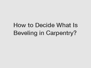 How to Decide What Is Beveling in Carpentry?