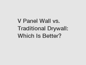 V Panel Wall vs. Traditional Drywall: Which Is Better?