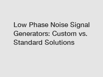 Low Phase Noise Signal Generators: Custom vs. Standard Solutions