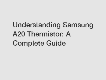 Understanding Samsung A20 Thermistor: A Complete Guide