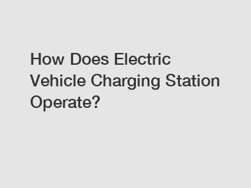 How Does Electric Vehicle Charging Station Operate?