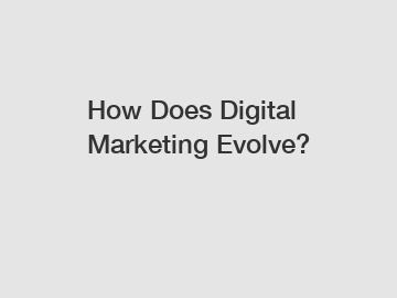 How Does Digital Marketing Evolve?