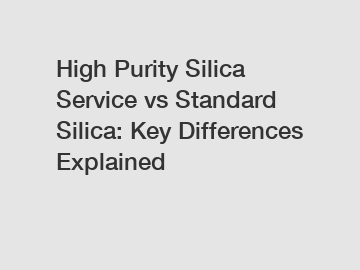 High Purity Silica Service vs Standard Silica: Key Differences Explained