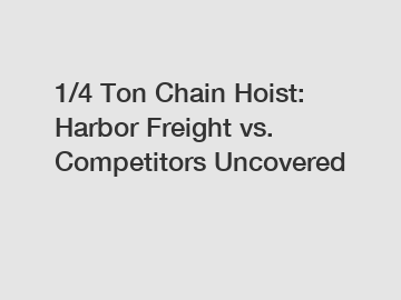 1/4 Ton Chain Hoist: Harbor Freight vs. Competitors Uncovered