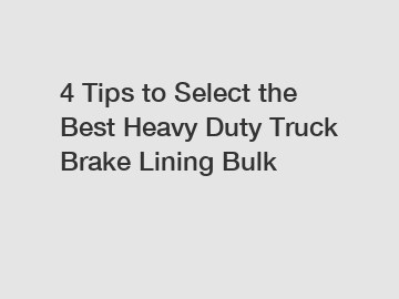 4 Tips to Select the Best Heavy Duty Truck Brake Lining Bulk