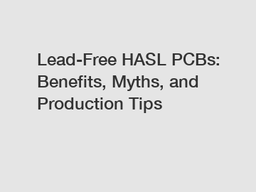 Lead-Free HASL PCBs: Benefits, Myths, and Production Tips