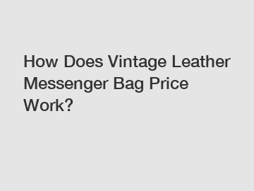 How Does Vintage Leather Messenger Bag Price Work?
