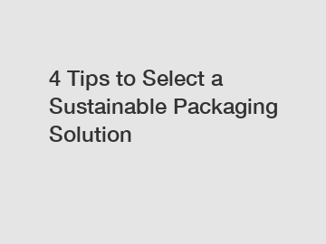 4 Tips to Select a Sustainable Packaging Solution