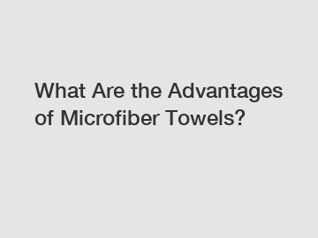 What Are the Advantages of Microfiber Towels?