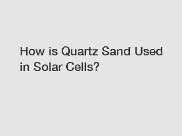 How is Quartz Sand Used in Solar Cells?