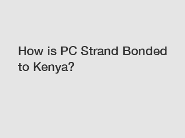 How is PC Strand Bonded to Kenya?