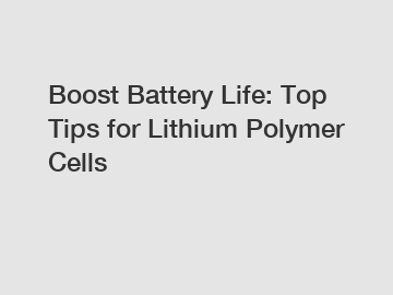 Boost Battery Life: Top Tips for Lithium Polymer Cells