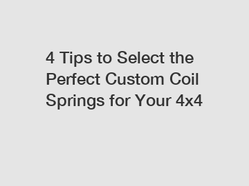 4 Tips to Select the Perfect Custom Coil Springs for Your 4x4