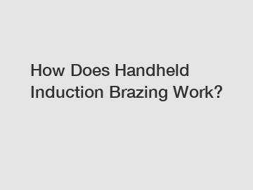 How Does Handheld Induction Brazing Work?