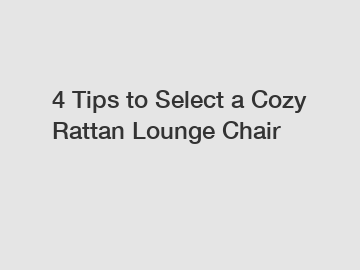 4 Tips to Select a Cozy Rattan Lounge Chair