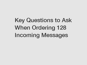 Key Questions to Ask When Ordering 128 Incoming Messages