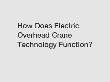 How Does Electric Overhead Crane Technology Function?
