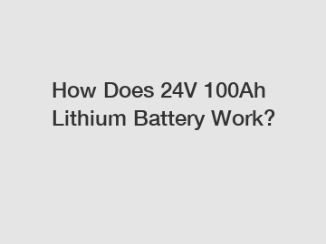 How Does 24V 100Ah Lithium Battery Work?