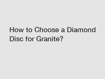 How to Choose a Diamond Disc for Granite?