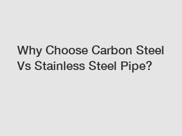 Why Choose Carbon Steel Vs Stainless Steel Pipe?