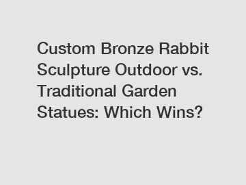 Custom Bronze Rabbit Sculpture Outdoor vs. Traditional Garden Statues: Which Wins?