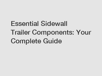 Essential Sidewall Trailer Components: Your Complete Guide